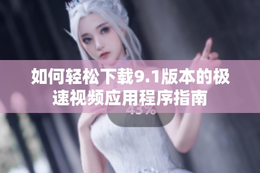 如何轻松下载9.1版本的极速视频应用程序指南