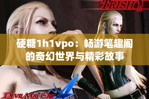 硬糖1h1vpo：畅游笔趣阁的奇幻世界与精彩故事