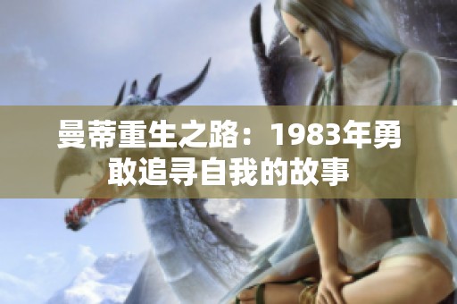 曼蒂重生之路：1983年勇敢追寻自我的故事