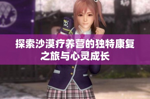 探索沙漠疗养营的独特康复之旅与心灵成长