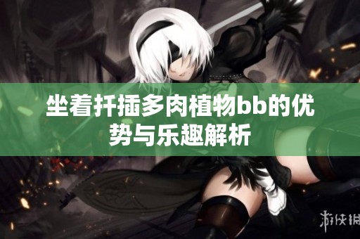 坐着扦插多肉植物bb的优势与乐趣解析
