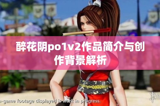 醉花阴po1v2作品简介与创作背景解析