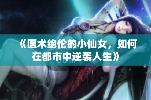 《医术绝伦的小仙女，如何在都市中逆袭人生》