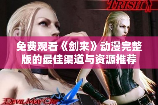 免费观看《剑来》动漫完整版的最佳渠道与资源推荐