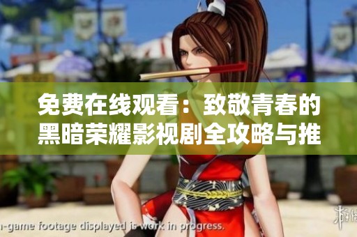 免费在线观看：致敬青春的黑暗荣耀影视剧全攻略与推荐