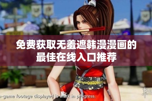 免费获取无羞遮韩漫漫画的最佳在线入口推荐