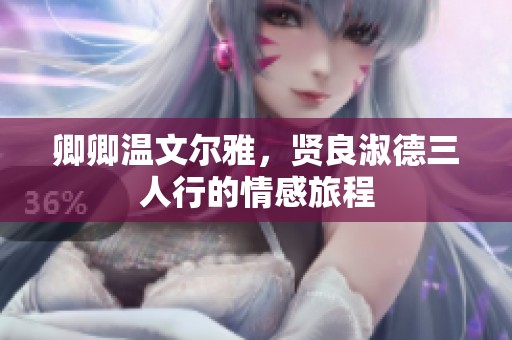 卿卿温文尔雅，贤良淑德三人行的情感旅程