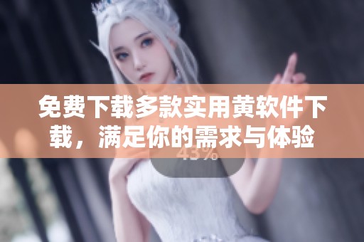 免费下载多款实用黄软件下载，满足你的需求与体验