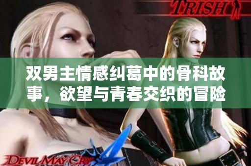双男主情感纠葛中的骨科故事，欲望与青春交织的冒险之旅