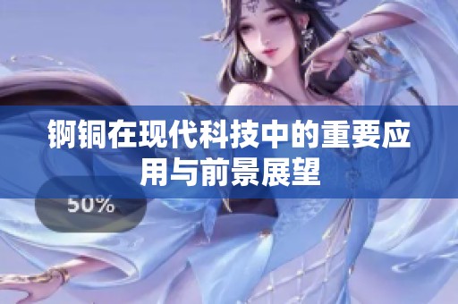 锕铜在现代科技中的重要应用与前景展望