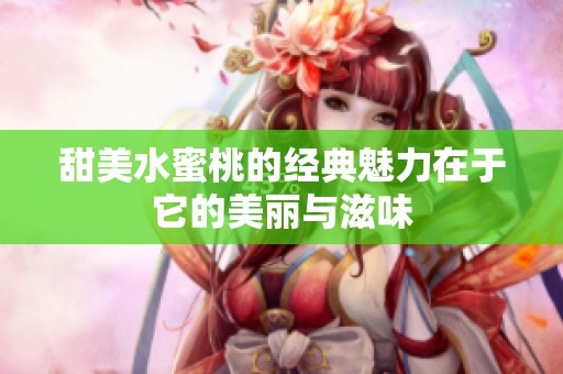 甜美水蜜桃的经典魅力在于它的美丽与滋味