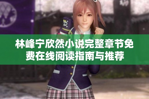 林峰宁欣然小说完整章节免费在线阅读指南与推荐