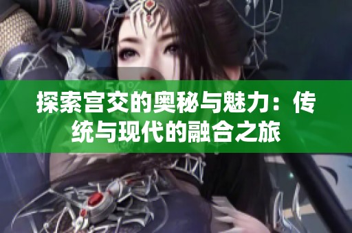 探索宫交的奥秘与魅力：传统与现代的融合之旅