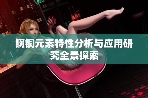 锕铜元素特性分析与应用研究全景探索