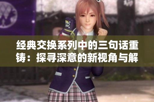 经典交换系列中的三句话重铸：探寻深意的新视角与解读