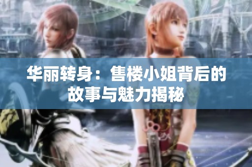 华丽转身：售楼小姐背后的故事与魅力揭秘