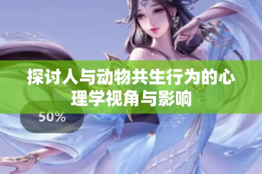 探讨人与动物共生行为的心理学视角与影响