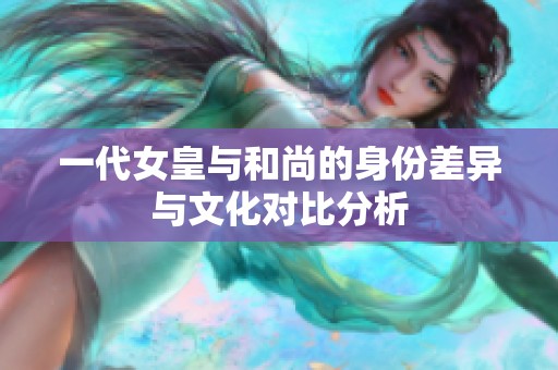 一代女皇与和尚的身份差异与文化对比分析