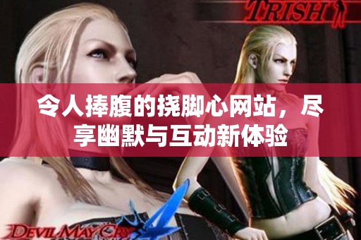 令人捧腹的挠脚心网站，尽享幽默与互动新体验