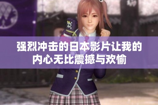 强烈冲击的日本影片让我的内心无比震撼与欢愉