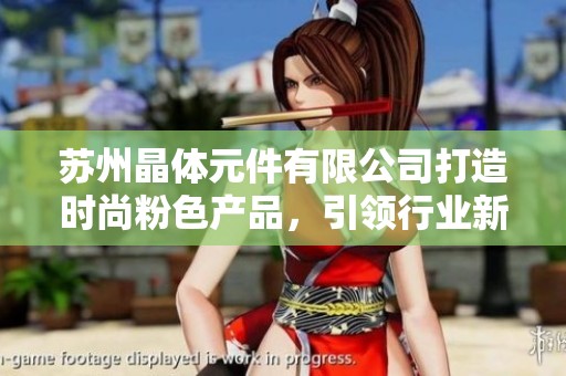 苏州晶体元件有限公司打造时尚粉色产品，引领行业新潮流