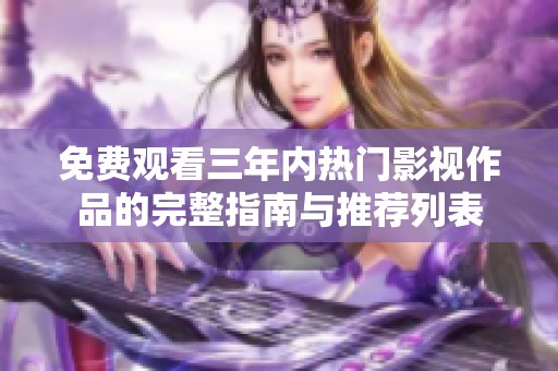 免费观看三年内热门影视作品的完整指南与推荐列表