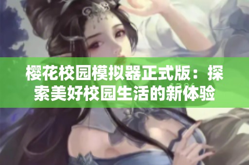 樱花校园模拟器正式版：探索美好校园生活的新体验
