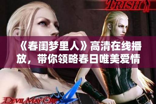 《春闺梦里人》高清在线播放，带你领略春日唯美爱情故事