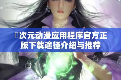 囧次元动漫应用程序官方正版下载途径介绍与推荐