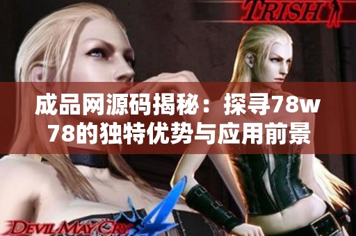 成品网源码揭秘：探寻78w78的独特优势与应用前景