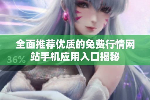 全面推荐优质的免费行情网站手机应用入口揭秘