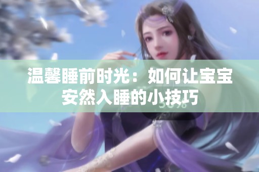 温馨睡前时光：如何让宝宝安然入睡的小技巧