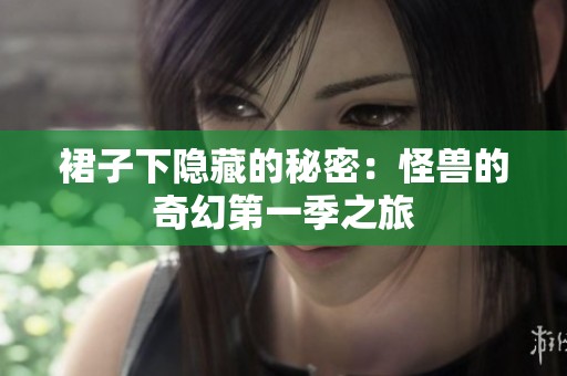 裙子下隐藏的秘密：怪兽的奇幻第一季之旅