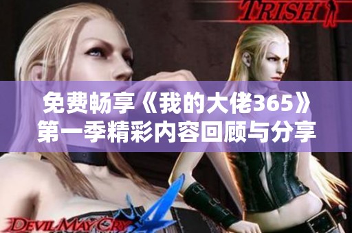 免费畅享《我的大佬365》第一季精彩内容回顾与分享