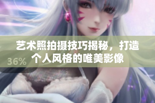 艺术照拍摄技巧揭秘，打造个人风格的唯美影像