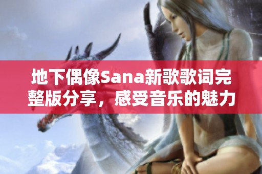 地下偶像Sana新歌歌词完整版分享，感受音乐的魅力与情感