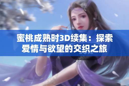 蜜桃成熟时3D续集：探索爱情与欲望的交织之旅