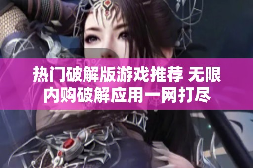 热门破解版游戏推荐 无限内购破解应用一网打尽