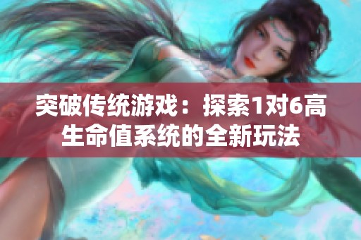 突破传统游戏：探索1对6高生命值系统的全新玩法