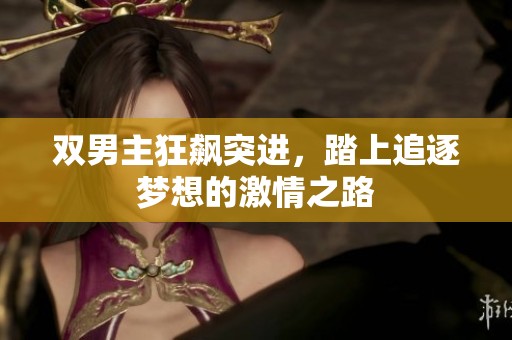 双男主狂飙突进，踏上追逐梦想的激情之路