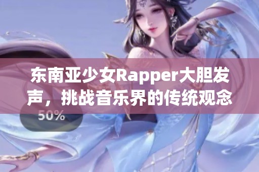 东南亚少女Rapper大胆发声，挑战音乐界的传统观念
