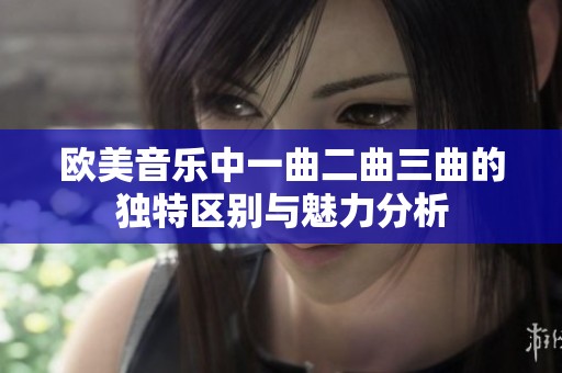 欧美音乐中一曲二曲三曲的独特区别与魅力分析