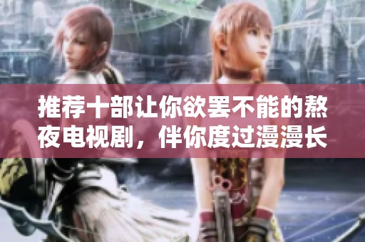 推荐十部让你欲罢不能的熬夜电视剧，伴你度过漫漫长夜