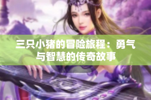 三只小猪的冒险旅程：勇气与智慧的传奇故事
