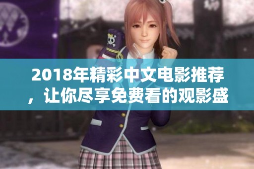 2018年精彩中文电影推荐，让你尽享免费看的观影盛宴