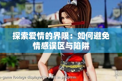 探索爱情的界限：如何避免情感误区与陷阱