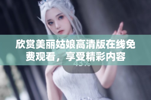 欣赏美丽姑娘高清版在线免费观看，享受精彩内容