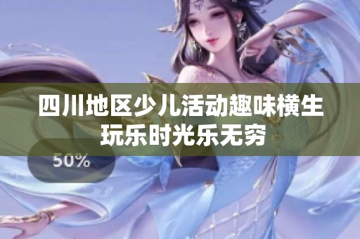 四川地区少儿活动趣味横生 玩乐时光乐无穷