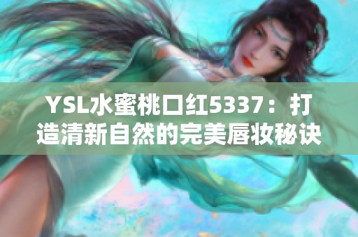 YSL水蜜桃口红5337：打造清新自然的完美唇妆秘诀