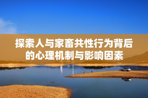 探索人与家畜共性行为背后的心理机制与影响因素